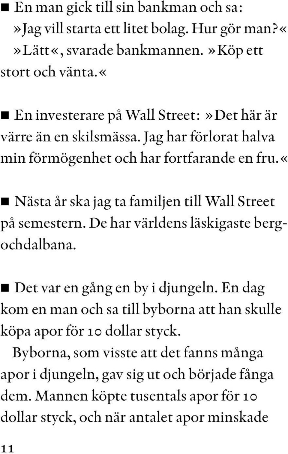 «nästa år ska jag ta familjen till Wall Street på semestern. De har världens läskigaste bergochdalbana. Det var en gång en by i djungeln.