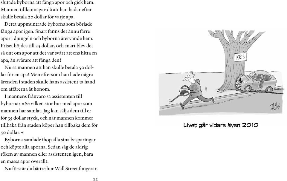 Nu sa mannen att han skulle betala 50 dollar för en apa! Men eftersom han hade några ärenden i staden skulle hans assistent ta hand om affärerna åt honom.