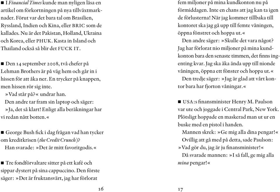 Den 14 september 2008, två chefer på Lehman Brothers är på väg hem och går in i hissen för att åka ner. En trycker på knappen, men hissen rör sig inte.»vad står på?«undrar han.