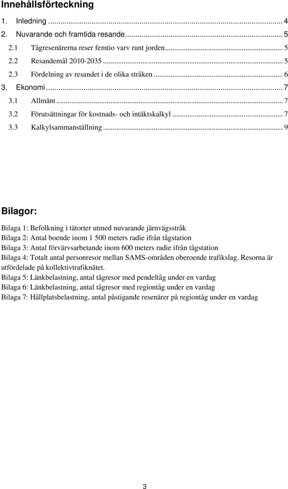 .. 9 Bilagor: Bilaga 1: Befolkning i tätorter utmed nuvarande järnvägsstråk Bilaga 2: Antal boende inom 1 500 meters radie ifrån tågstation Bilaga 3: Antal förvärvsarbetande inom 600 meters radie