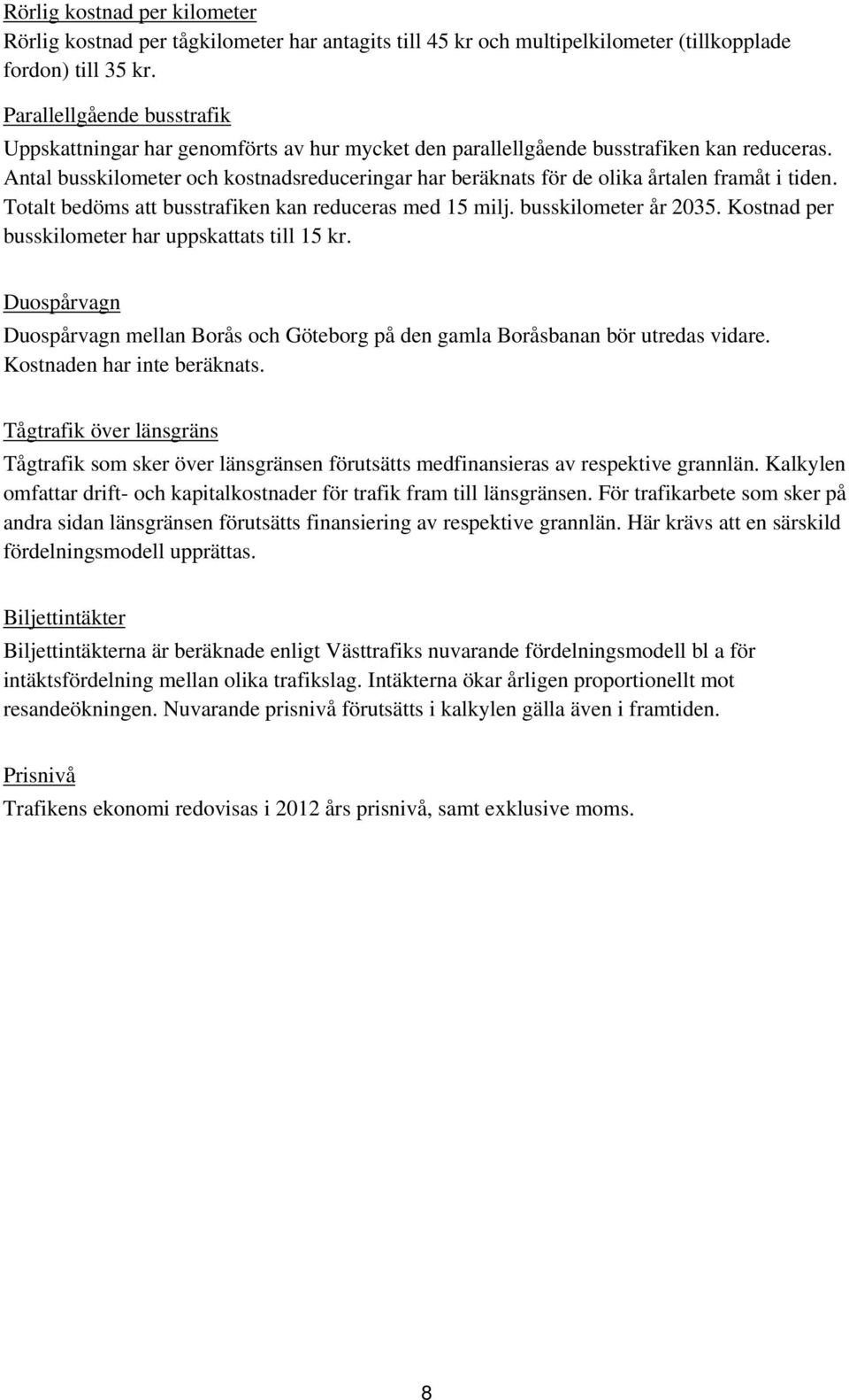 Antal busskilometer och kostnadsreduceringar har beräknats för de olika årtalen framåt i tiden. Totalt bedöms att busstrafiken kan reduceras med 15 milj. busskilometer år 2035.