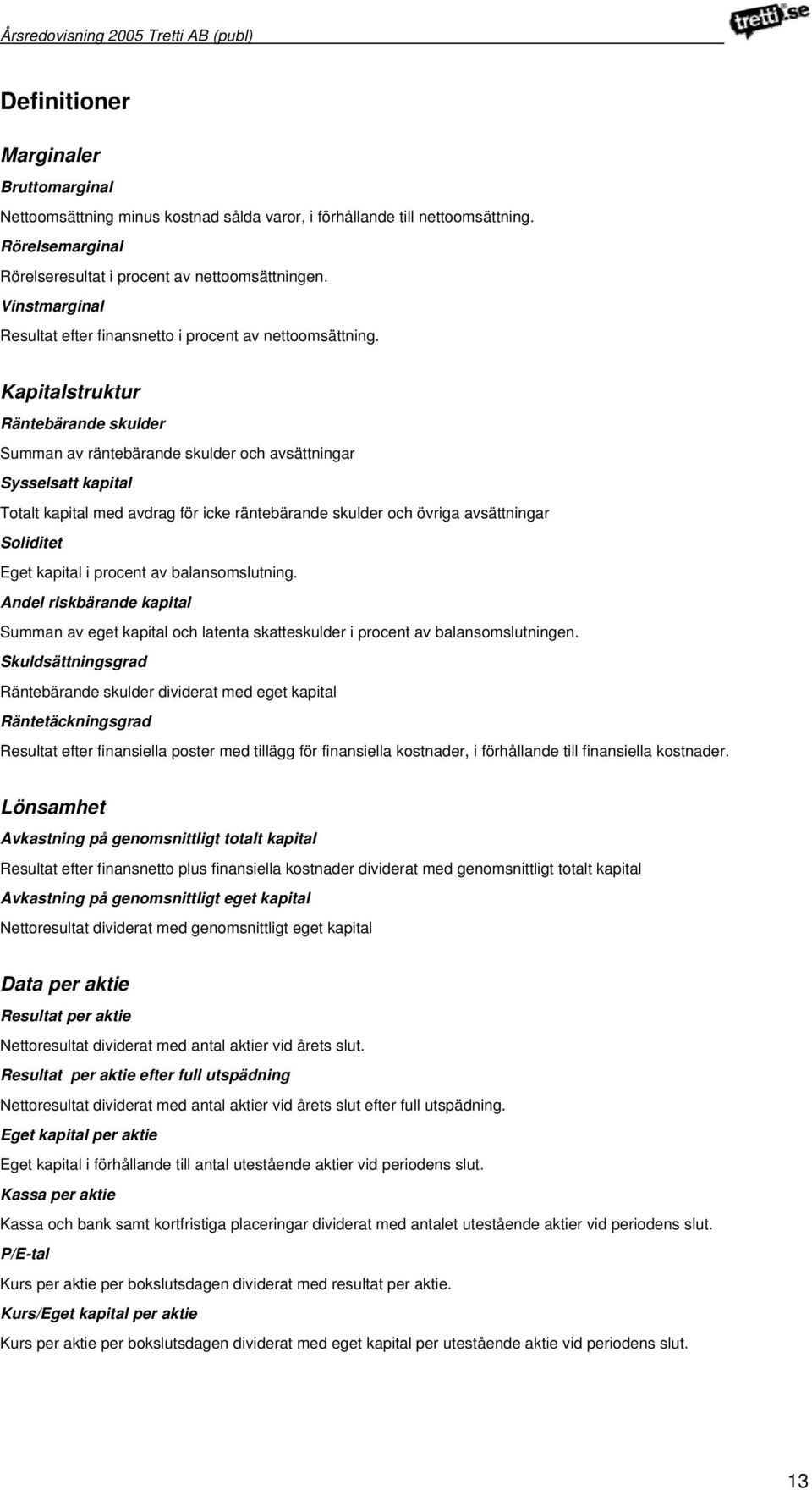 Kapitalstruktur Räntebärande skulder Summan av räntebärande skulder och avsättningar Sysselsatt kapital Totalt kapital med avdrag för icke räntebärande skulder och övriga avsättningar Soliditet Eget