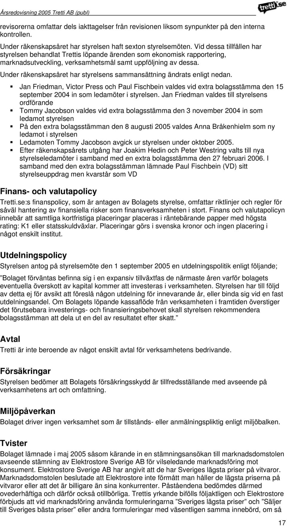 Under räkenskapsåret har styrelsens sammansättning ändrats enligt nedan. Jan Friedman, Victor Press och Paul Fischbein valdes vid extra bolagsstämma den 15 september 2004 in som ledamöter i styrelsen.