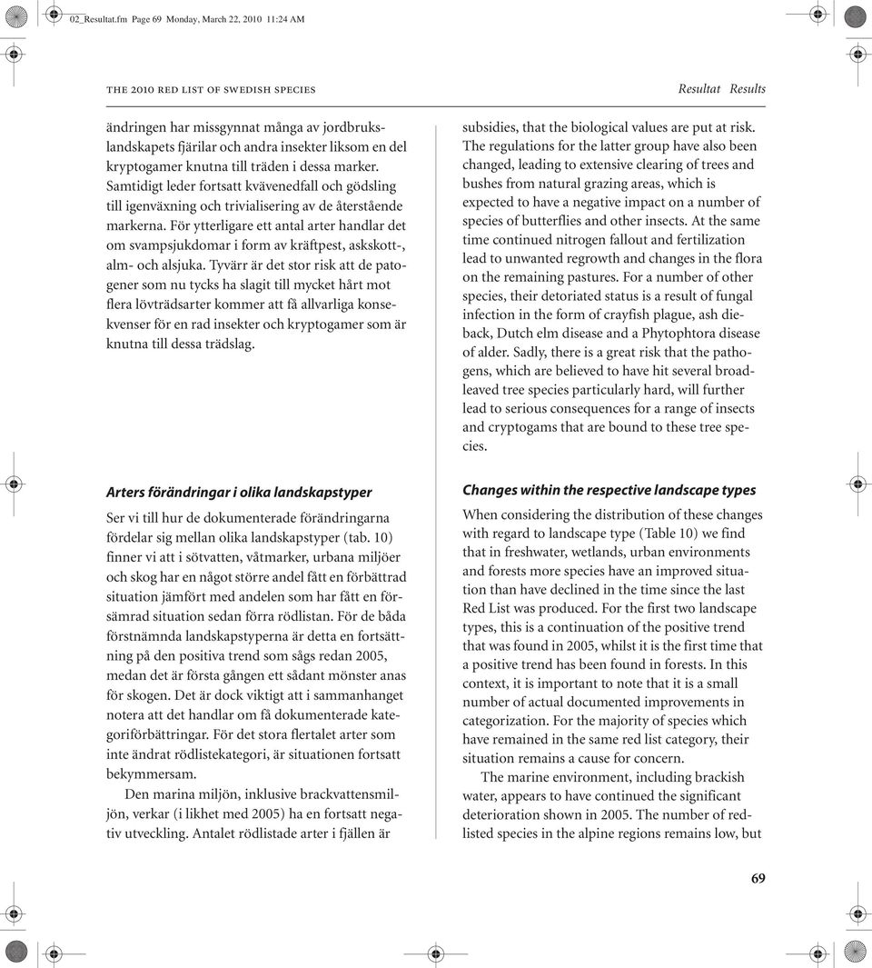 till träden i dessa marker. Samtidigt leder fortsatt kvävenedfall och gödsling till igenväxning och trivialisering av de återstående markerna.