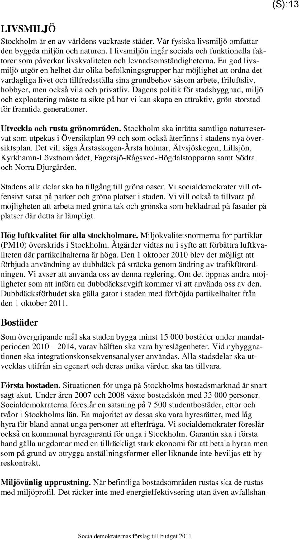 En god livsmiljö utgör en helhet där olika befolkningsgrupper har möjlighet att ordna det vardagliga livet och tillfredsställa sina grundbehov såsom arbete, friluftsliv, hobbyer, men också vila och