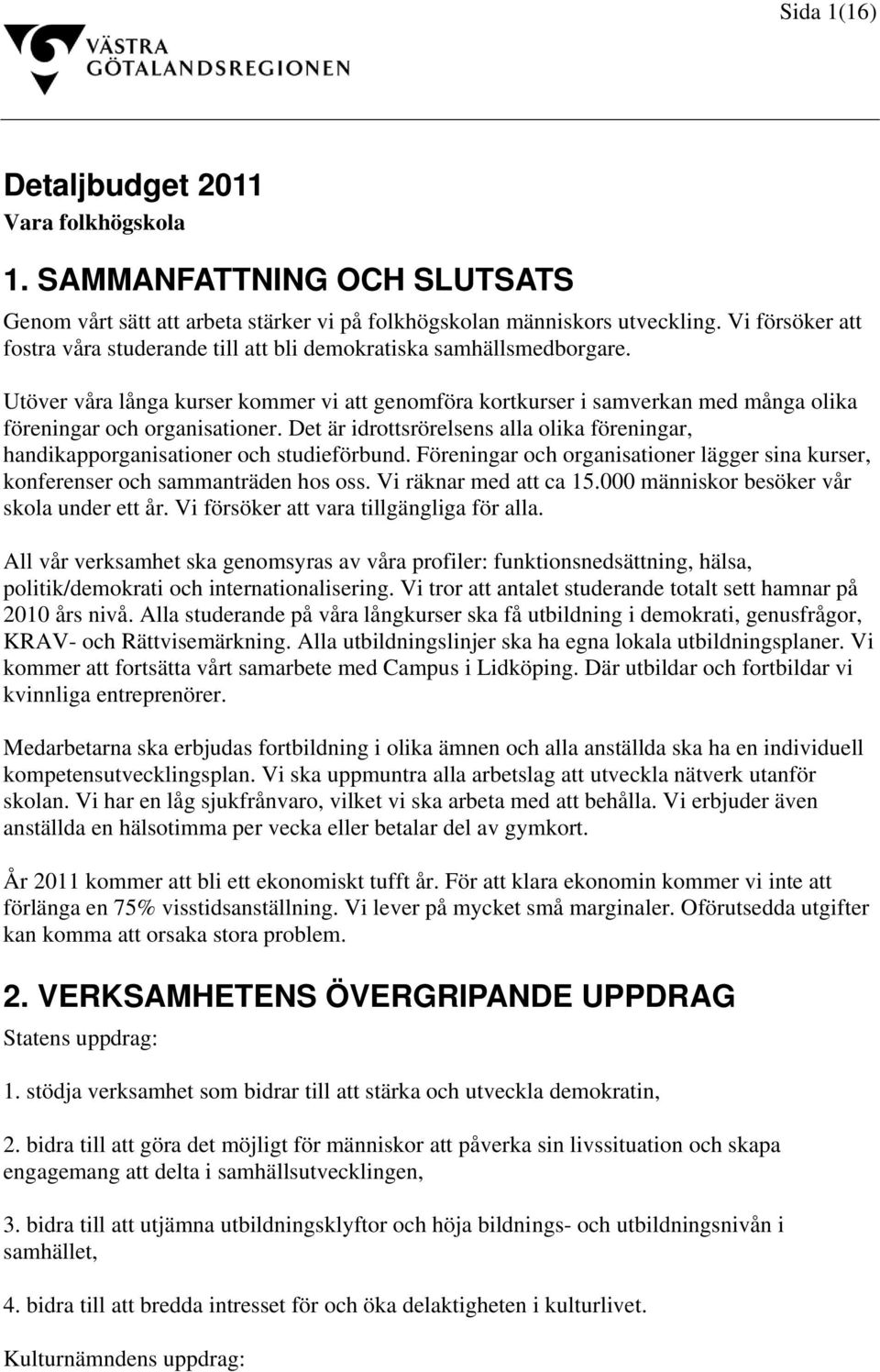 Utöver våra långa kurser kommer vi att genomföra kortkurser i samverkan med många olika föreningar och organisationer.