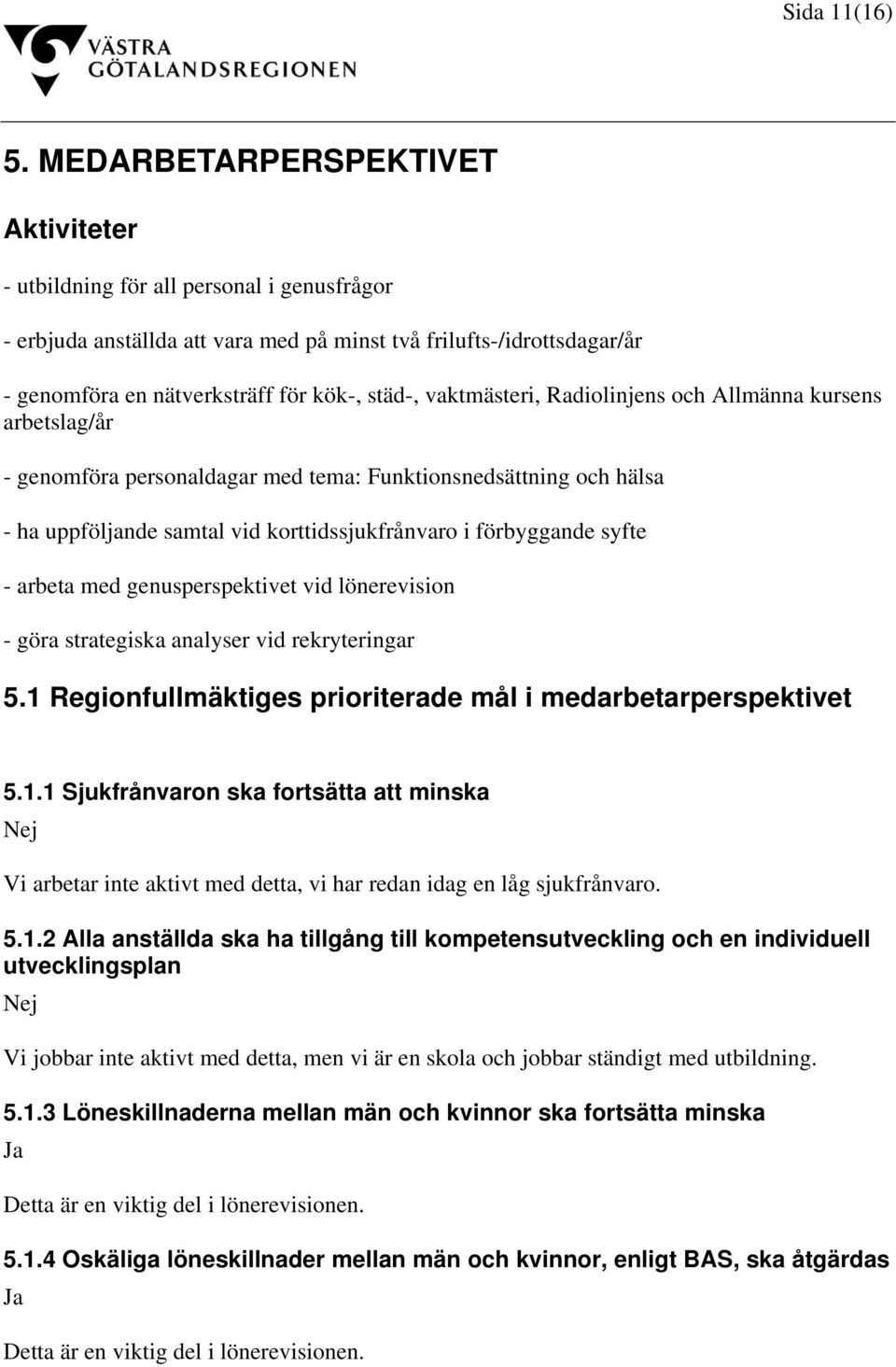 vaktmästeri, Radiolinjens och Allmänna kursens arbetslag/år - genomföra personaldagar med tema: Funktionsnedsättning och hälsa - ha uppföljande samtal vid korttidssjukfrånvaro i förbyggande syfte -