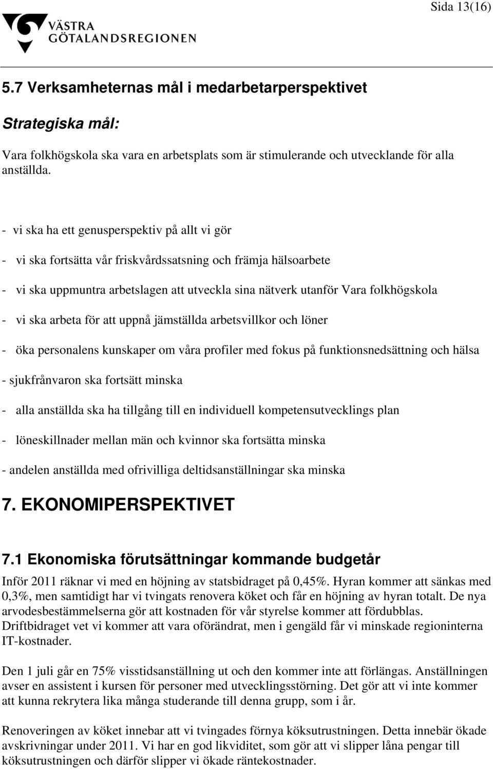 ska arbeta för att uppnå jämställda arbetsvillkor och löner - öka personalens kunskaper om våra profiler med fokus på funktionsnedsättning och hälsa - sjukfrånvaron ska fortsätt minska - alla