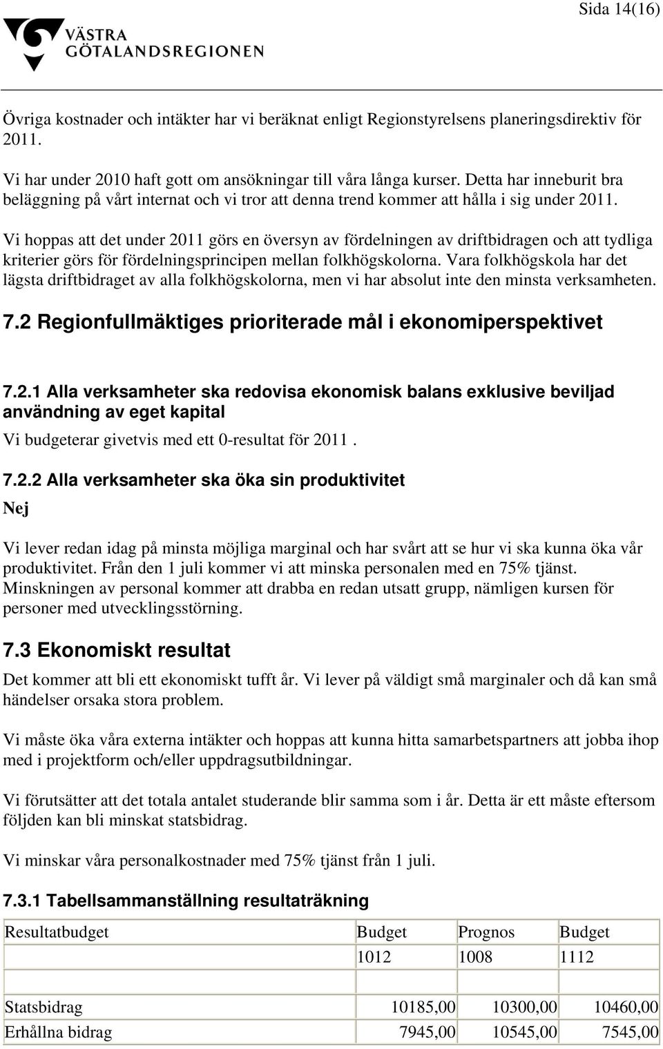 Vi hoppas att det under 2011 görs en översyn av fördelningen av driftbidragen och att tydliga kriterier görs för fördelningsprincipen mellan folkhögskolorna.