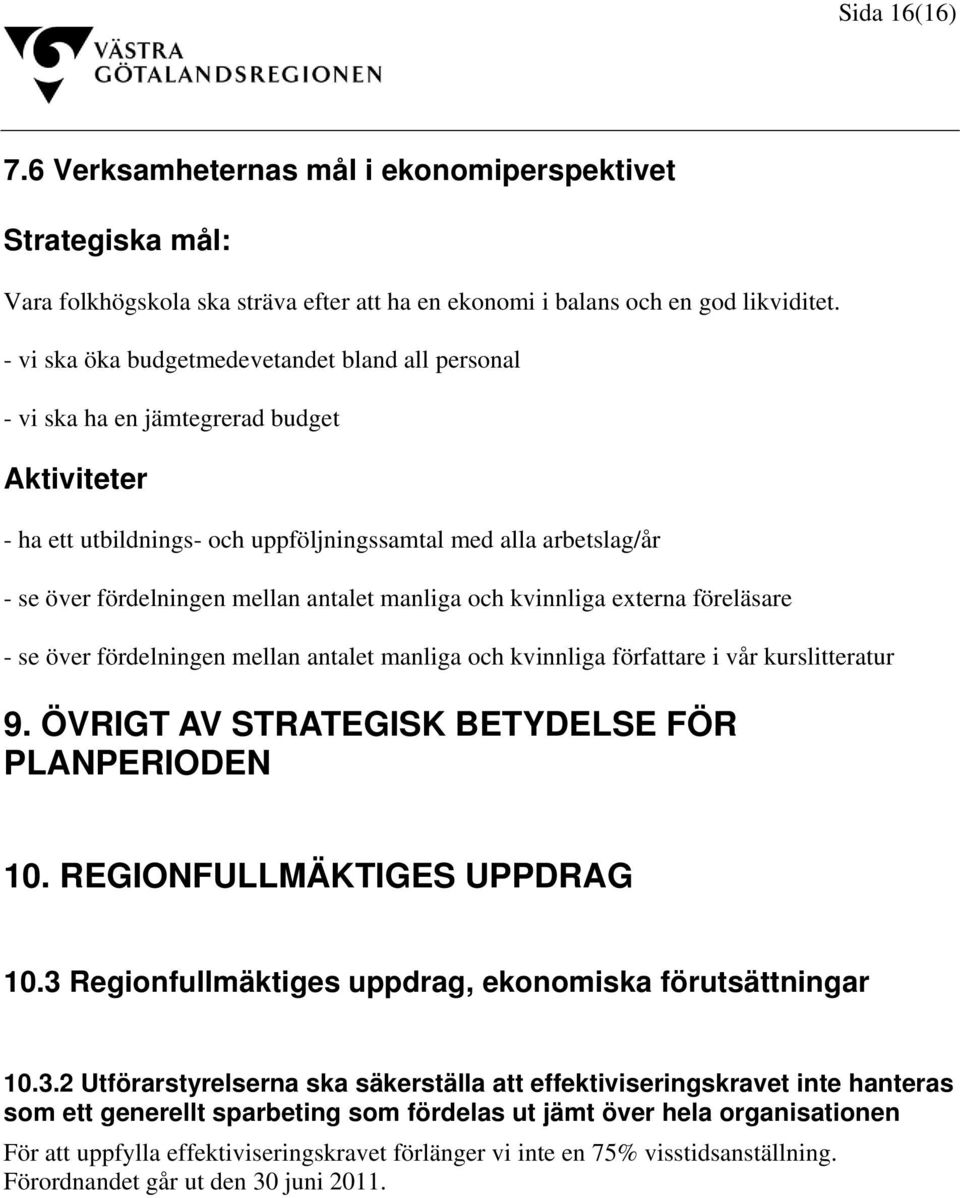 antalet manliga och kvinnliga externa föreläsare - se över fördelningen mellan antalet manliga och kvinnliga författare i vår kurslitteratur 9. ÖVRIGT AV STRATEGISK BETYDELSE FÖR PLANPERIODEN 10.