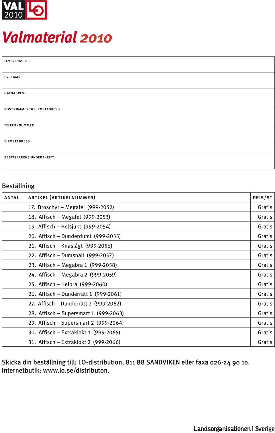 Affisch Dumsnålt (999-2057) Gratis 23. Affisch Megabra 1 (999-2058) Gratis 24. Affisch Megabra 2 (999-2059) Gratis 25. Affisch Helbra (999-2060) Gratis 26. Affisch Dunderrätt 1 (999-2061) Gratis 27.