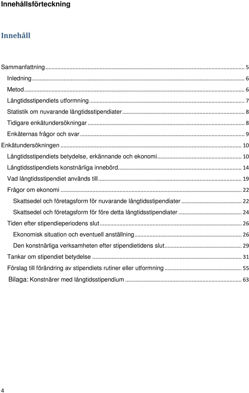 .. 14 Vad långtidsstipendiet används till... 19 Frågor om ekonomi... 22 Skattsedel och företagsform för nuvarande långtidsstipendiater.