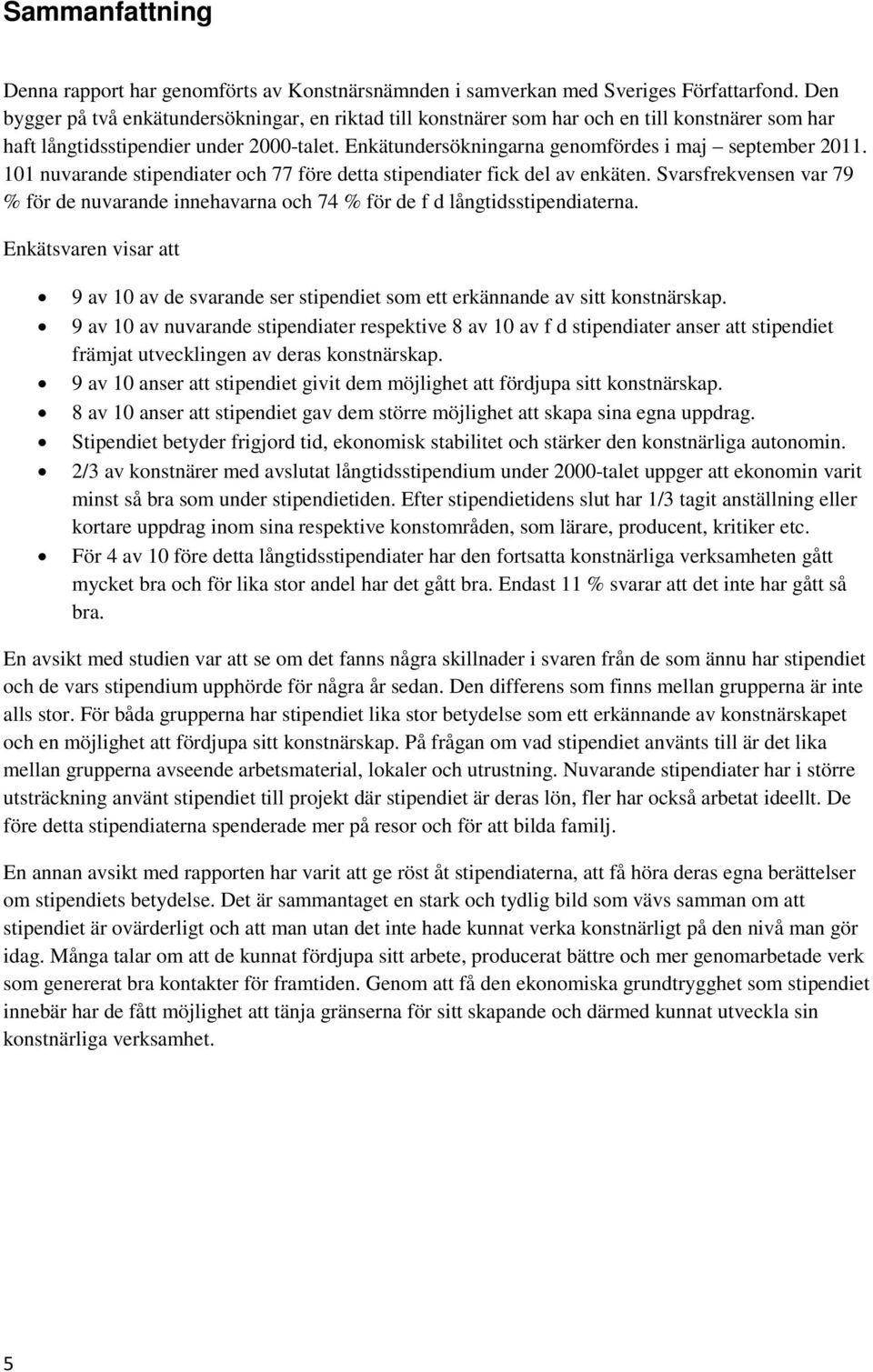 Enkätundersökningarna genomfördes i maj september 2011. 101 nuvarande stipendiater och 77 före detta stipendiater fick del av enkäten.