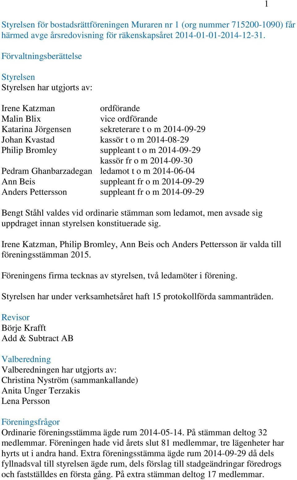 Philip Bromley suppleant t o m 2014-09-29 kassör fr o m 2014-09-30 Pedram Ghanbarzadegan ledamot t o m 2014-06-04 Ann Beis suppleant fr o m 2014-09-29 Anders Pettersson suppleant fr o m 2014-09-29