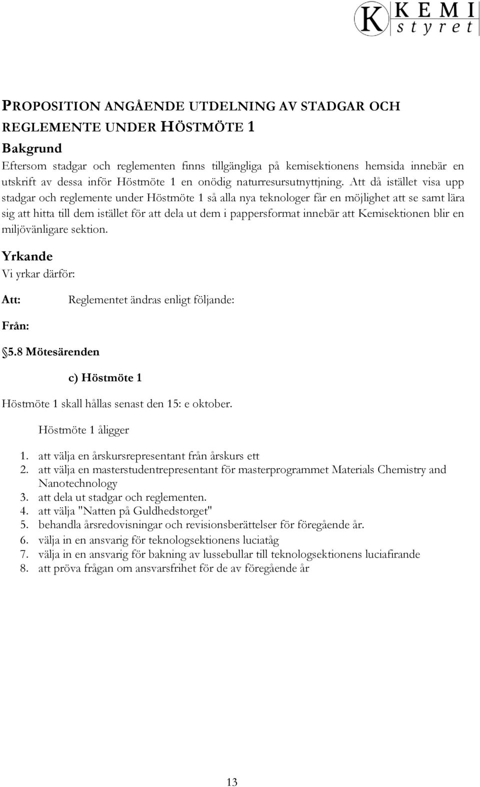 Att då istället visa upp stadgar och reglemente under Höstmöte 1 så alla nya teknologer får en möjlighet att se samt lära sig att hitta till dem istället för att dela ut dem i pappersformat innebär