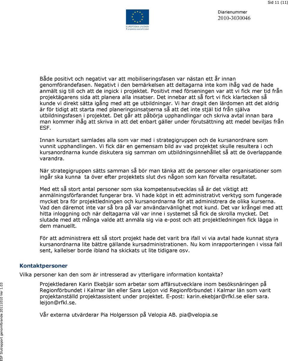 Positivt med förseningen var att vi fick mer tid från projektägarens sida att planera alla insatser. Det innebar att så fort vi fick klartecken så kunde vi direkt sätta igång med att ge utbildningar.