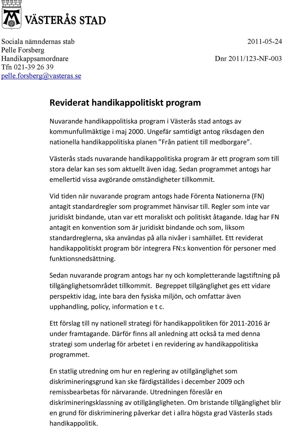 Ungefär samtidigt antog riksdagen den nationella handikappolitiska planen Från patient till medborgare.