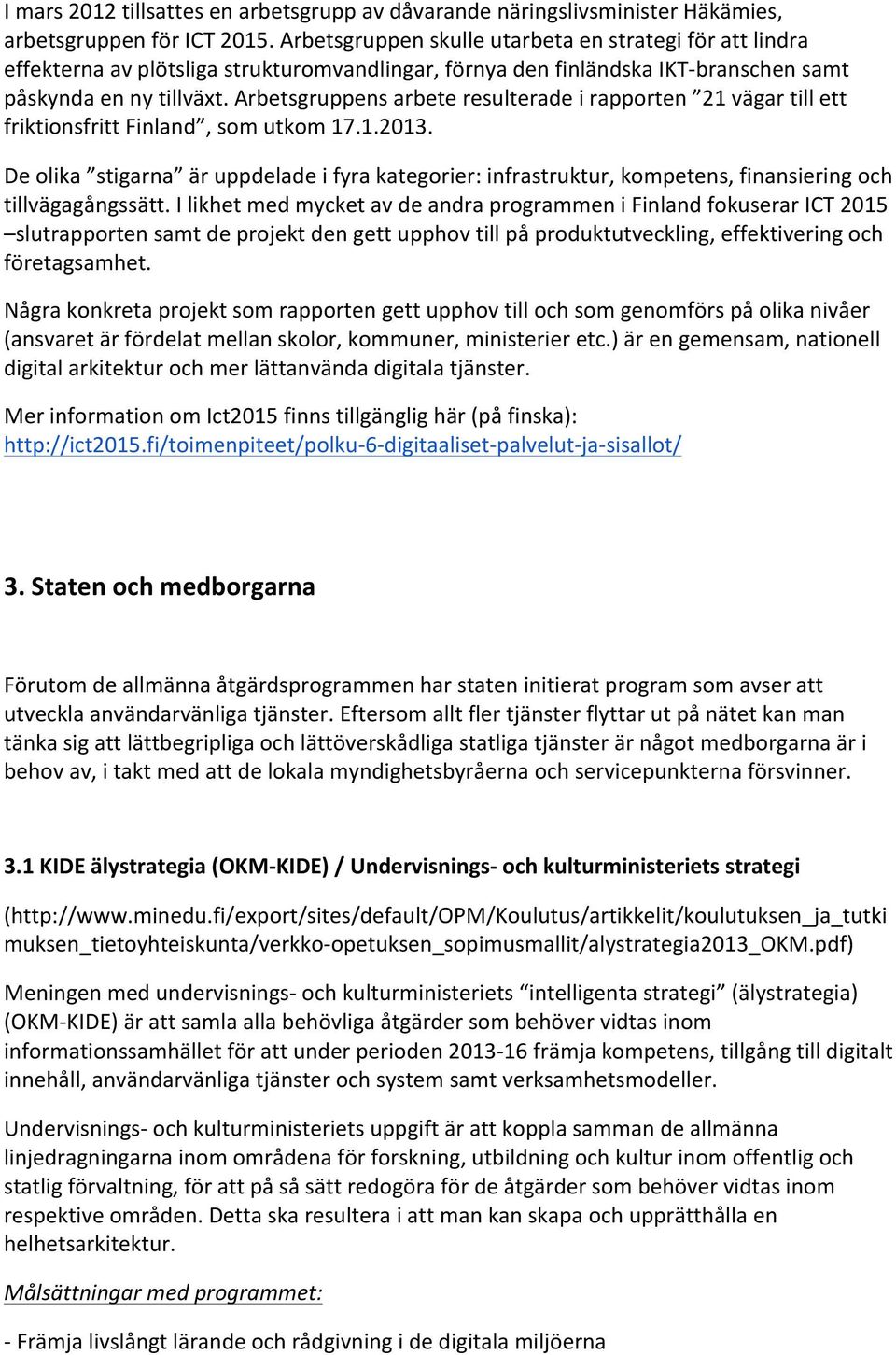 Arbetsgruppens arbete resulterade i rapporten 21 vägar till ett friktionsfritt Finland, som utkom 17.1.2013.