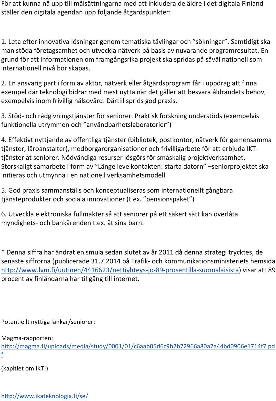 En grund för att informationen om framgångsrika projekt ska spridas på såväl nationell som internationell nivå bör skapas. 2.