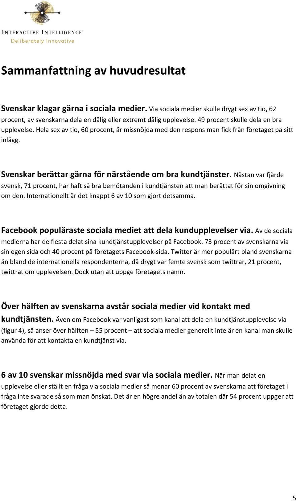 Nästan var fjärde svensk, 71 procent, har haft så bra bemötanden i kundtjänsten att man berättat för sin omgivning om den. Internationellt är det knappt 6 av 10 som gjort detsamma.