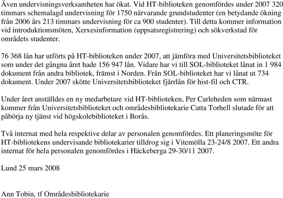 Till detta kommer information vid introduktionsmöten, Xerxesinformation (uppsatsregistrering) och sökverkstad för områdets studenter.