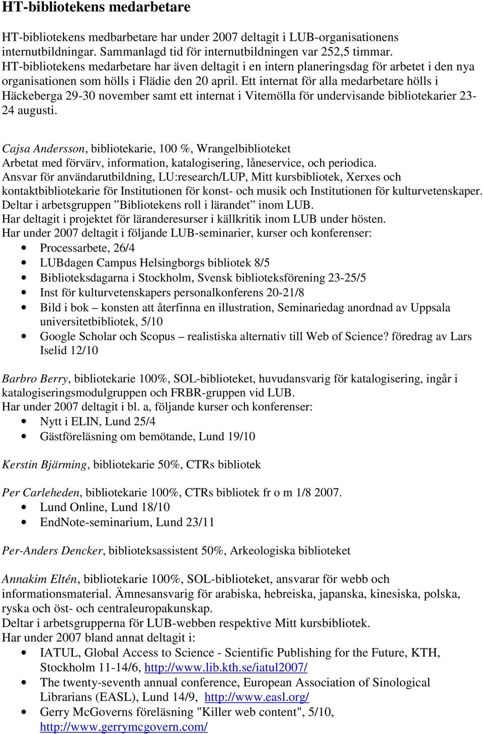 Ett internat för alla medarbetare hölls i Häckeberga 29-30 november samt ett internat i Vitemölla för undervisande bibliotekarier 23-24 augusti.