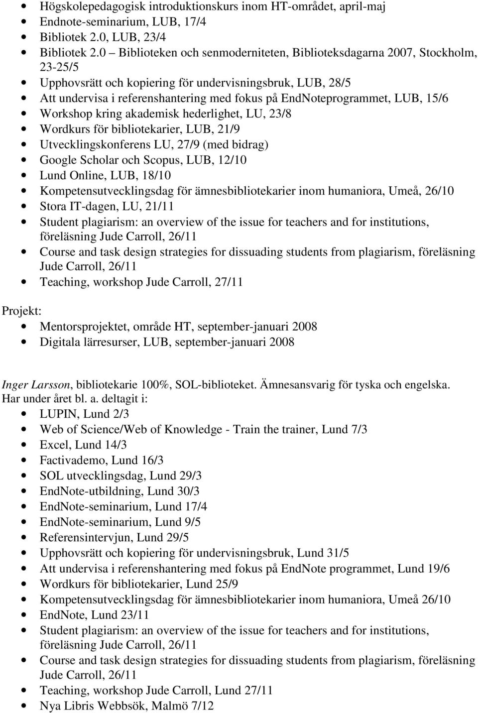 EndNoteprogrammet, LUB, 15/6 Workshop kring akademisk hederlighet, LU, 23/8 Wordkurs för bibliotekarier, LUB, 21/9 Utvecklingskonferens LU, 27/9 (med bidrag) Google Scholar och Scopus, LUB, 12/10