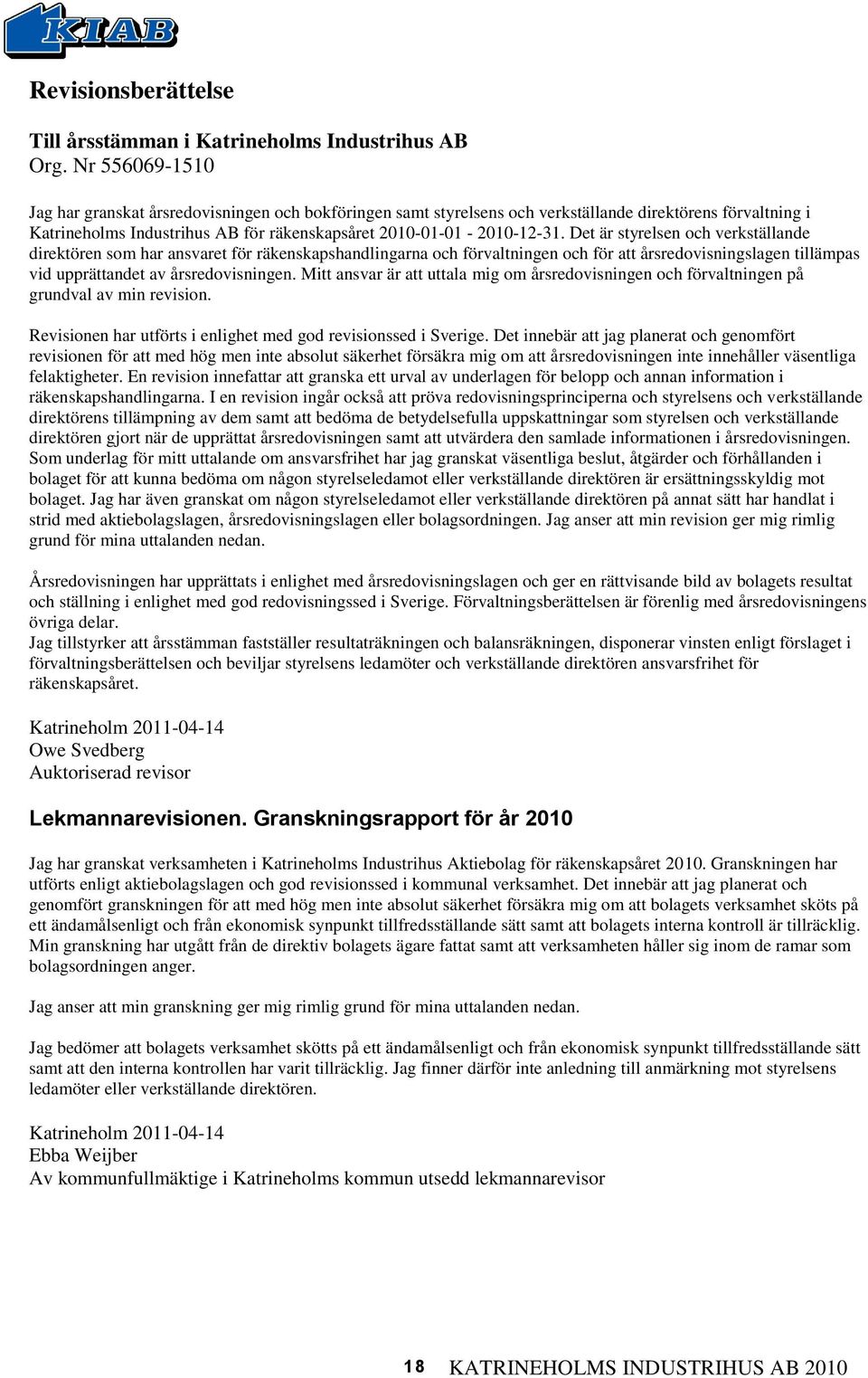 Det är styrelsen och verkställande direktören som har ansvaret för räkenskapshandlingarna och förvaltningen och för att årsredovisningslagen tillämpas vid upprättandet av årsredovisningen.