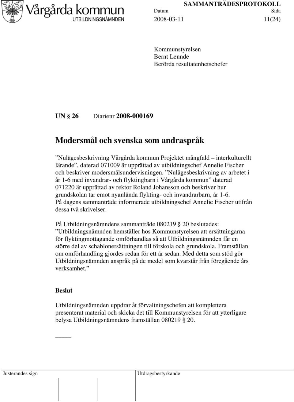 Nulägesbeskrivning av arbetet i år 1-6 med invandrar- och flyktingbarn i Vårgårda kommun daterad 071220 är upprättad av rektor Roland Johansson och beskriver hur grundskolan tar emot nyanlända