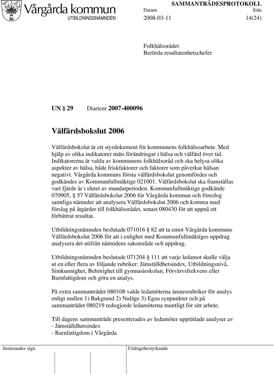 Indikatorerna är valda av kommunens folkhälsoråd och ska belysa olika aspekter av hälsa, både friskfaktorer och faktorer som påverkar hälsan negativt.