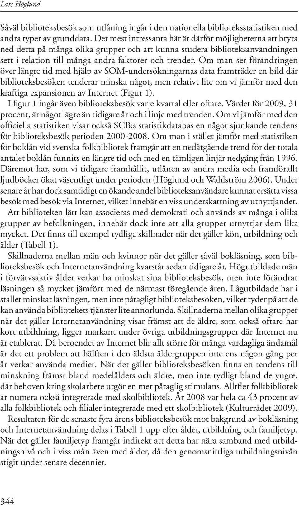 Om man ser förändringen över längre tid med hjälp av SOM-undersökningarnas data framträder en bild där biblioteksbesöken tenderar minska något, men relativt lite om vi jämför med den kraftiga