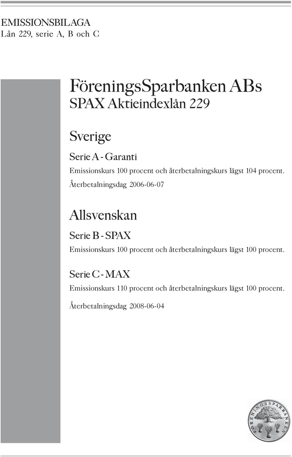 Återbetalningsdag 2006-06-07 Allsvenskan Serie B - SPAX Emissionskurs 100 procent och återbetalningskurs