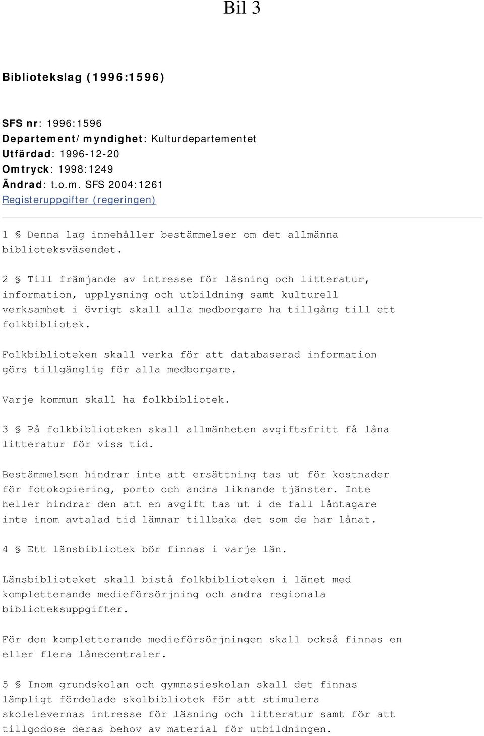 Folkbiblioteken skall verka för att databaserad information görs tillgänglig för alla medborgare. Varje kommun skall ha folkbibliotek.