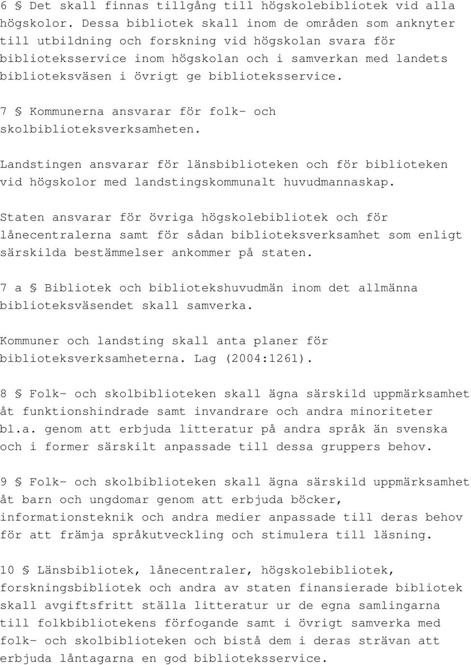 biblioteksservice. 7 Kommunerna ansvarar för folk- och skolbiblioteksverksamheten. Landstingen ansvarar för länsbiblioteken och för biblioteken vid högskolor med landstingskommunalt huvudmannaskap.