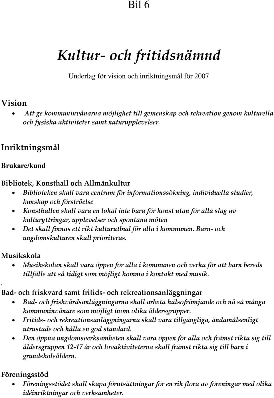 Inriktningsmål Brukare/kund Bibliotek, Konsthall och Allmänkultur Biblioteken skall vara centrum för informationssökning, individuella studier, kunskap och förströelse Konsthallen skall vara en lokal