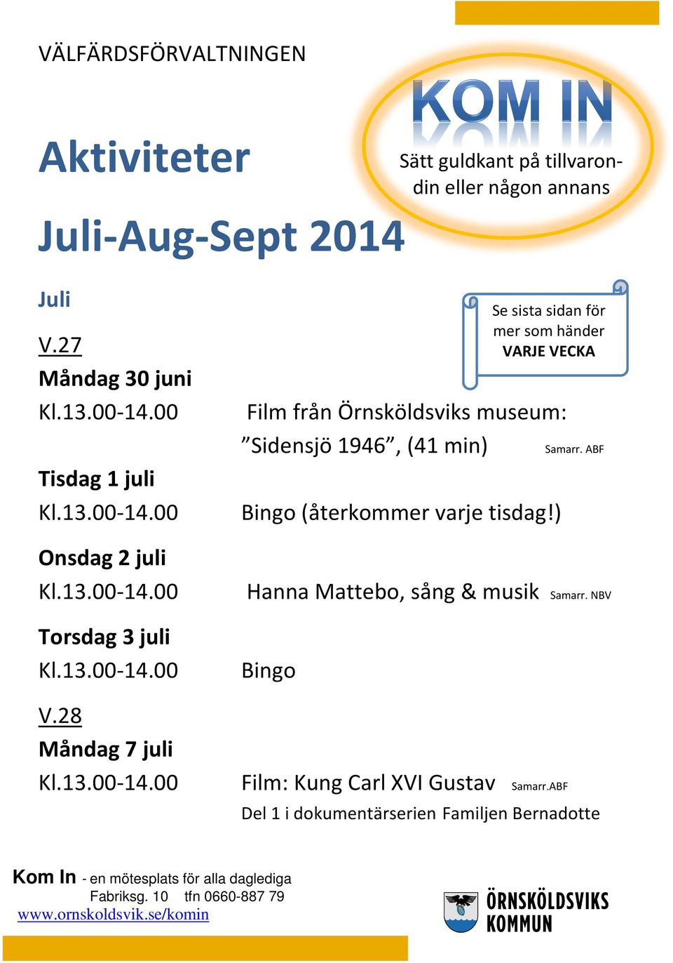28 Måndag 7 juli Film från Örnsköldsviks museum: Sidensjö 1946, (41 min) Samarr. ABF (återkommer varje tisdag!