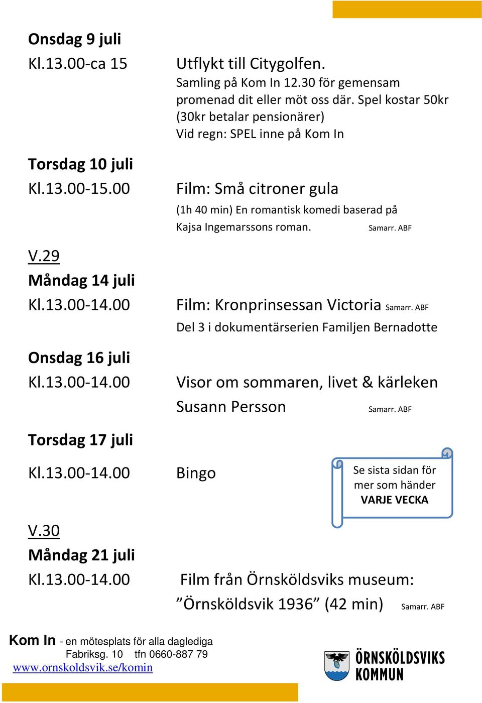 Spel kostar 50kr (30kr betalar pensionärer) Vid regn: SPEL inne på Kom In Film: Små citroner gula (1h 40 min) En romantisk komedi baserad på Kajsa Ingemarssons roman.