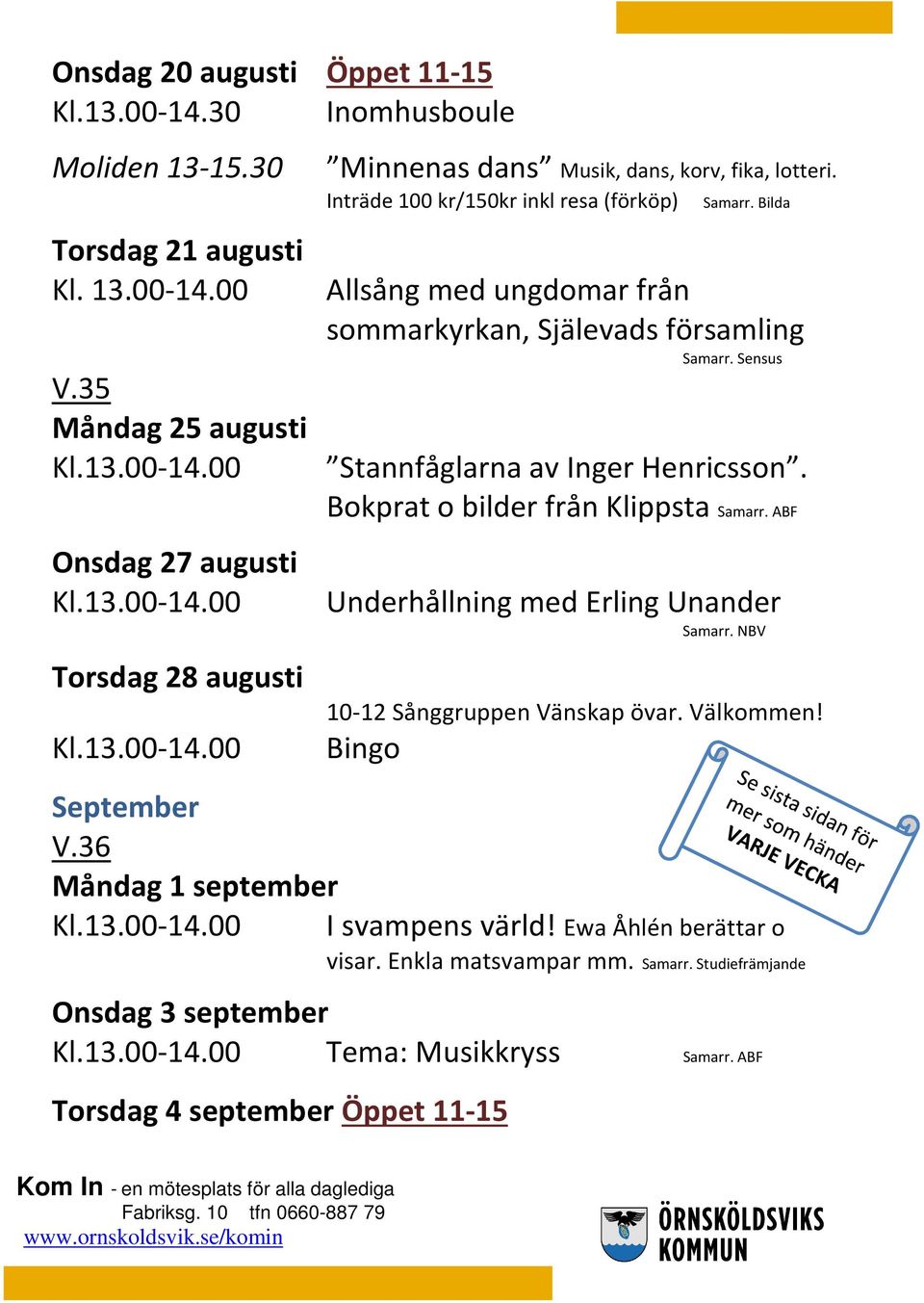 Sensus Stannfåglarna av Inger Henricsson. Bokprat o bilder från Klippsta Samarr. ABF Underhållning med Erling Unander 10-12 Sånggruppen Vänskap övar. Välkommen! September V.