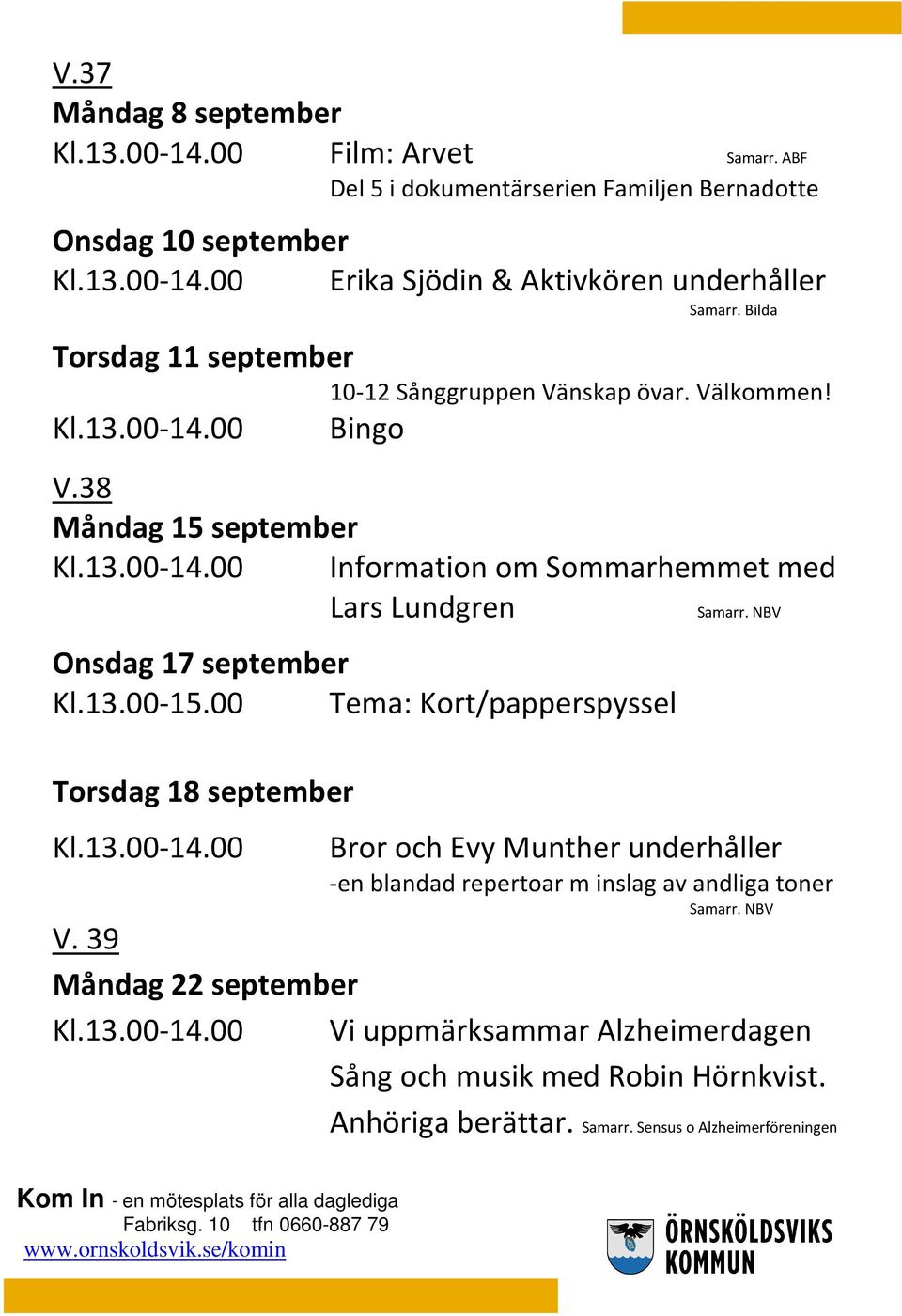 Bilda Torsdag 11 september 10-12 Sånggruppen Vänskap övar. Välkommen! V.38 Måndag 15 september Information om Sommarhemmet med Lars Lundgren Onsdag 17 september Kl.