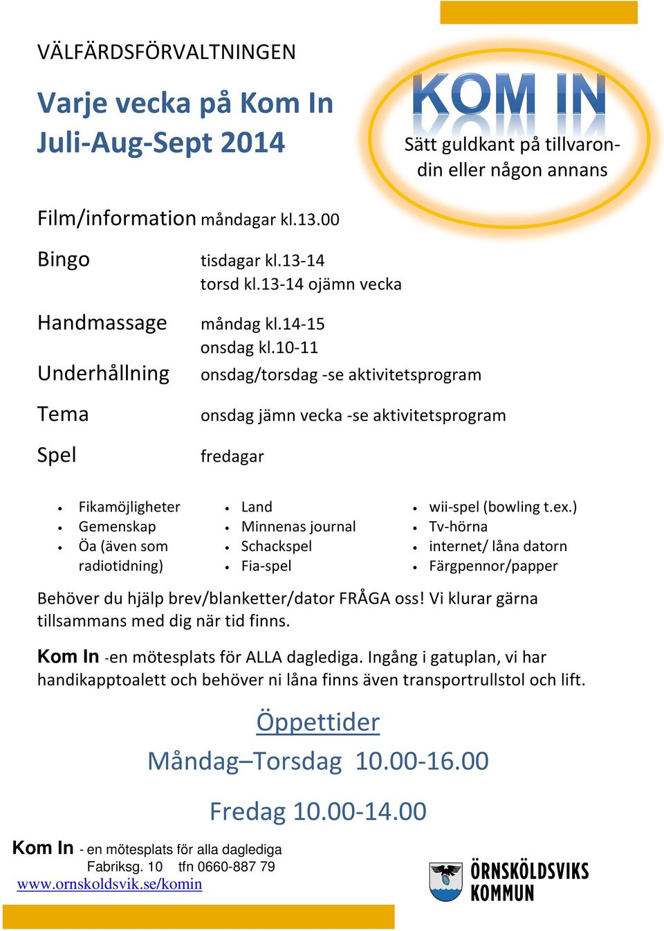 10-11 Underhållning onsdag/torsdag -se aktivitetsprogram Tema Spel onsdag jämn vecka -se aktivitetsprogram fredagar Fikamöjligheter Gemenskap Öa (även som radiotidning) Land Minnenas journal