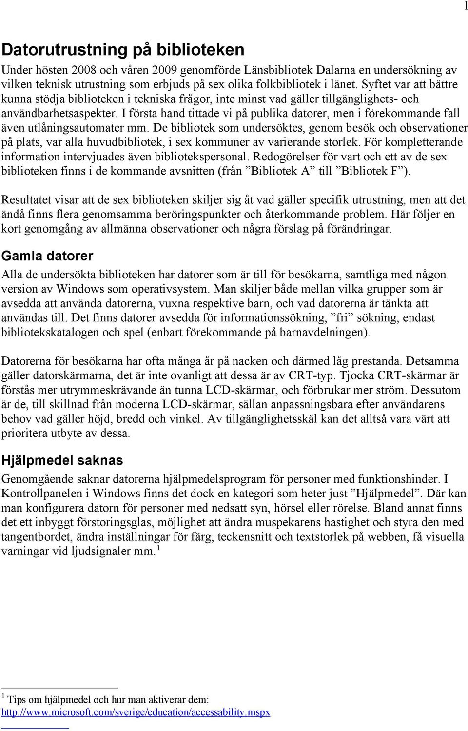 I första hand tittade vi på publika datorer, men i förekommande fall även utlåningsautomater mm.