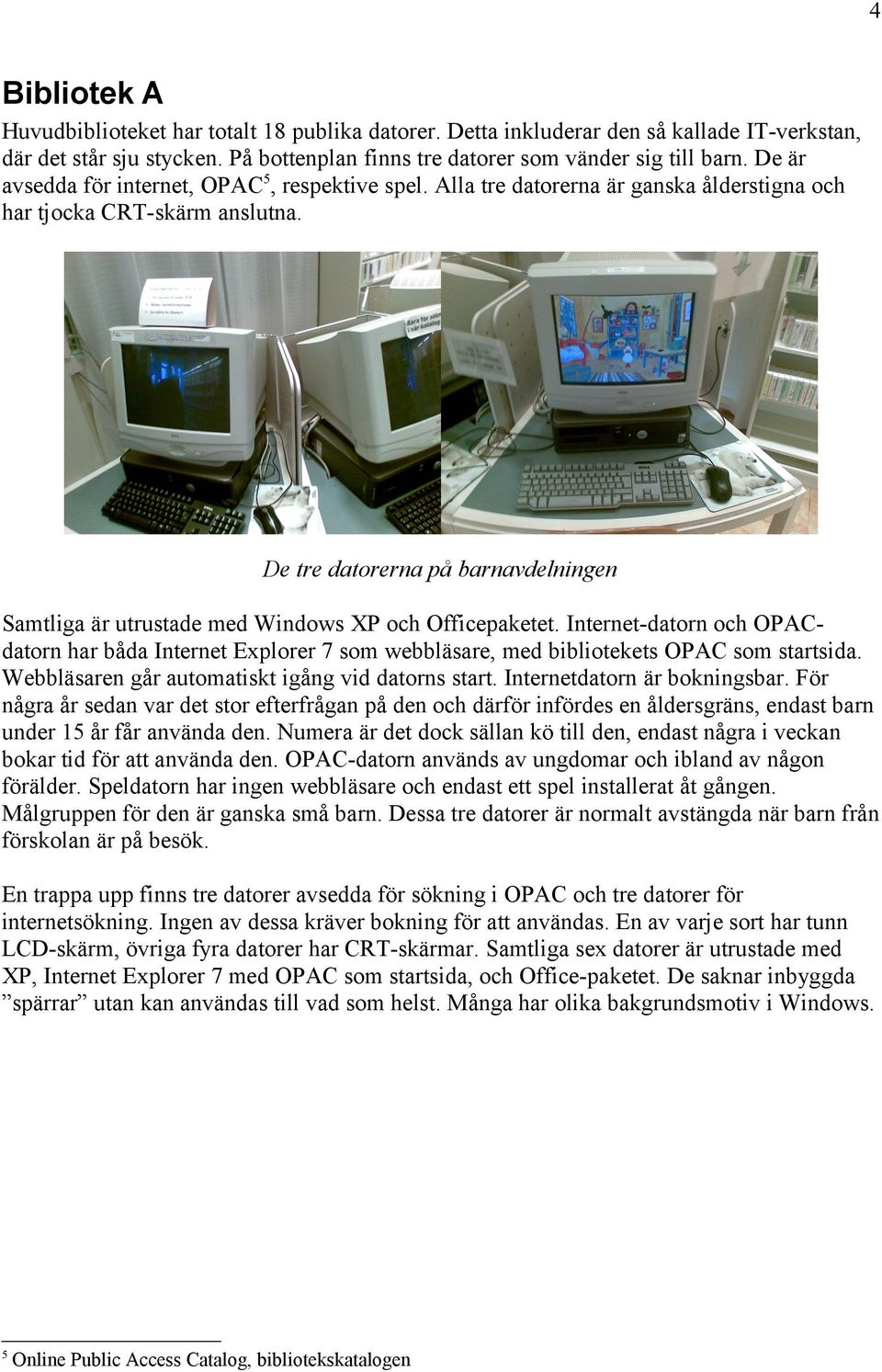 De tre datorerna på barnavdelningen Samtliga är utrustade med Windows XP och Officepaketet.