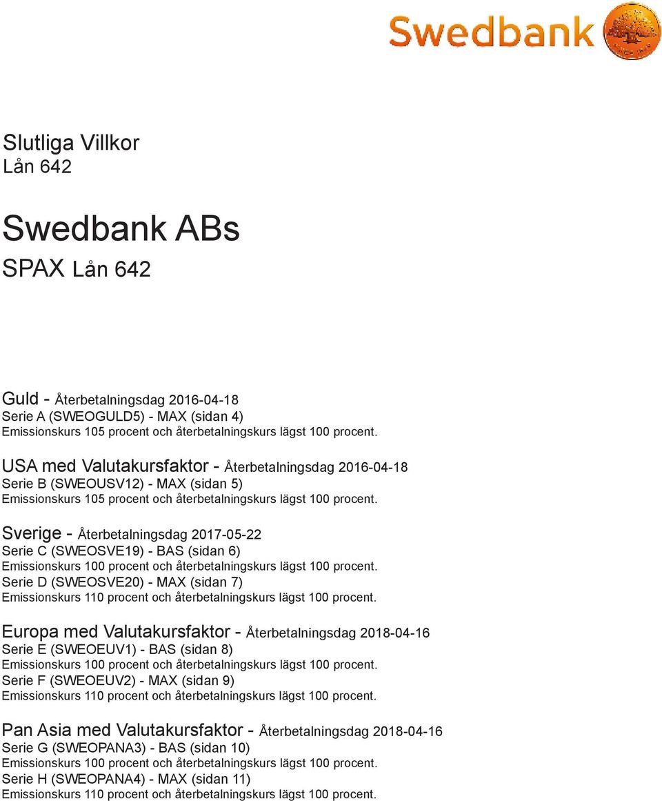 Sverige - Återbetalningsdag 2017-05-22 Serie C (SWEOSVE19) - BAS (sidan 6) Emissionskurs 100 procent och återbetalningskurs lägst 100 procent.