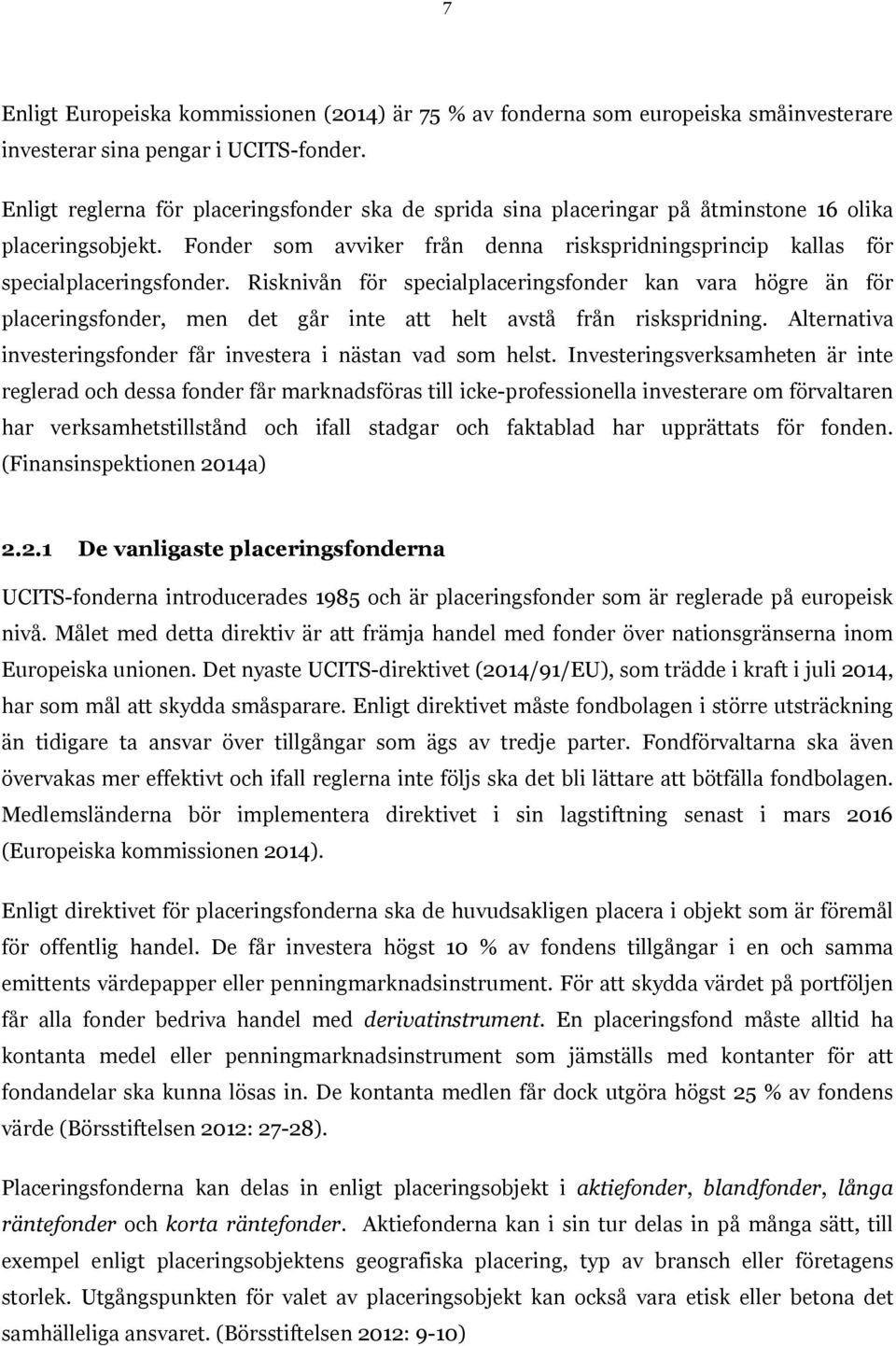 Risknivån för specialplaceringsfonder kan vara högre än för placeringsfonder, men det går inte att helt avstå från riskspridning. Alternativa investeringsfonder får investera i nästan vad som helst.