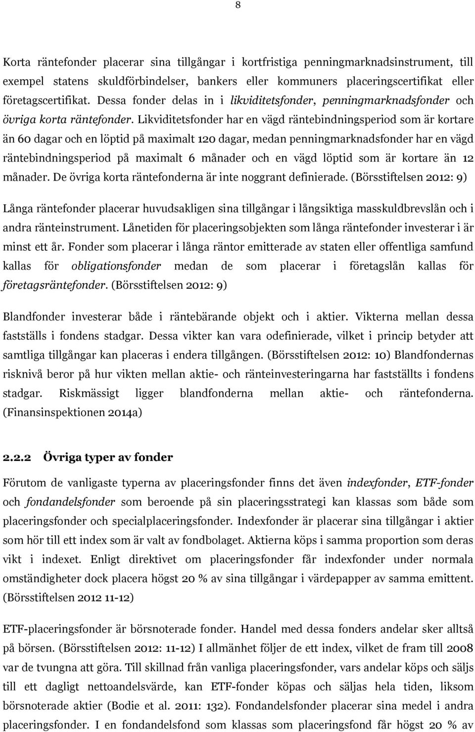 Likviditetsfonder har en vägd räntebindningsperiod som är kortare än 60 dagar och en löptid på maximalt 120 dagar, medan penningmarknadsfonder har en vägd räntebindningsperiod på maximalt 6 månader