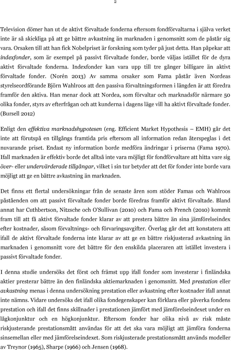 Han påpekar att indexfonder, som är exempel på passivt förvaltade fonder, borde väljas istället för de dyra aktivt förvaltade fonderna.