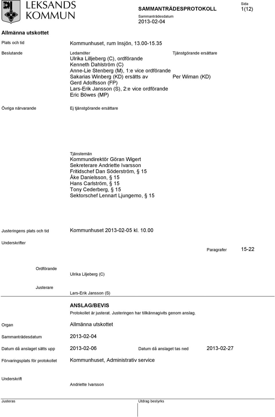 Adolfsson (FP) Lars-Erik Jansson (S), 2:e vice ordförande Eric Böwes (MP) Övriga närvarande Ej tjänstgörande ersättare Tjänstemän Kommundirektör Göran Wigert Sekreterare Andriette Ivarsson