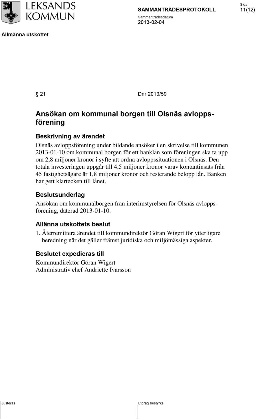 Den totala investeringen uppgår till 4,5 miljoner kronor varav kontantinsats från 45 fastighetsägare är 1,8 miljoner kronor och resterande belopp lån. Banken har gett klartecken till lånet.