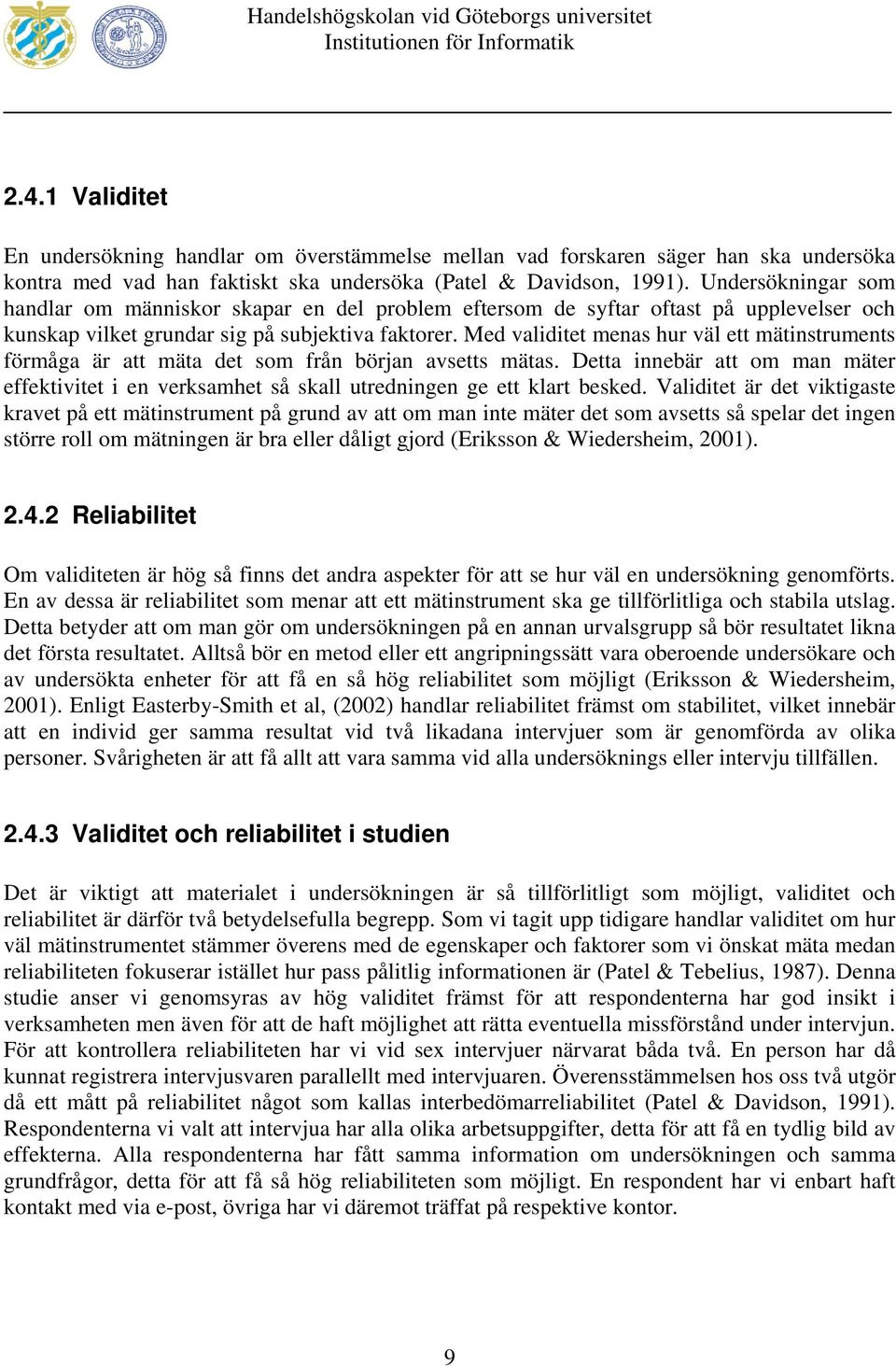 Med validitet menas hur väl ett mätinstruments förmåga är att mäta det som från början avsetts mätas.