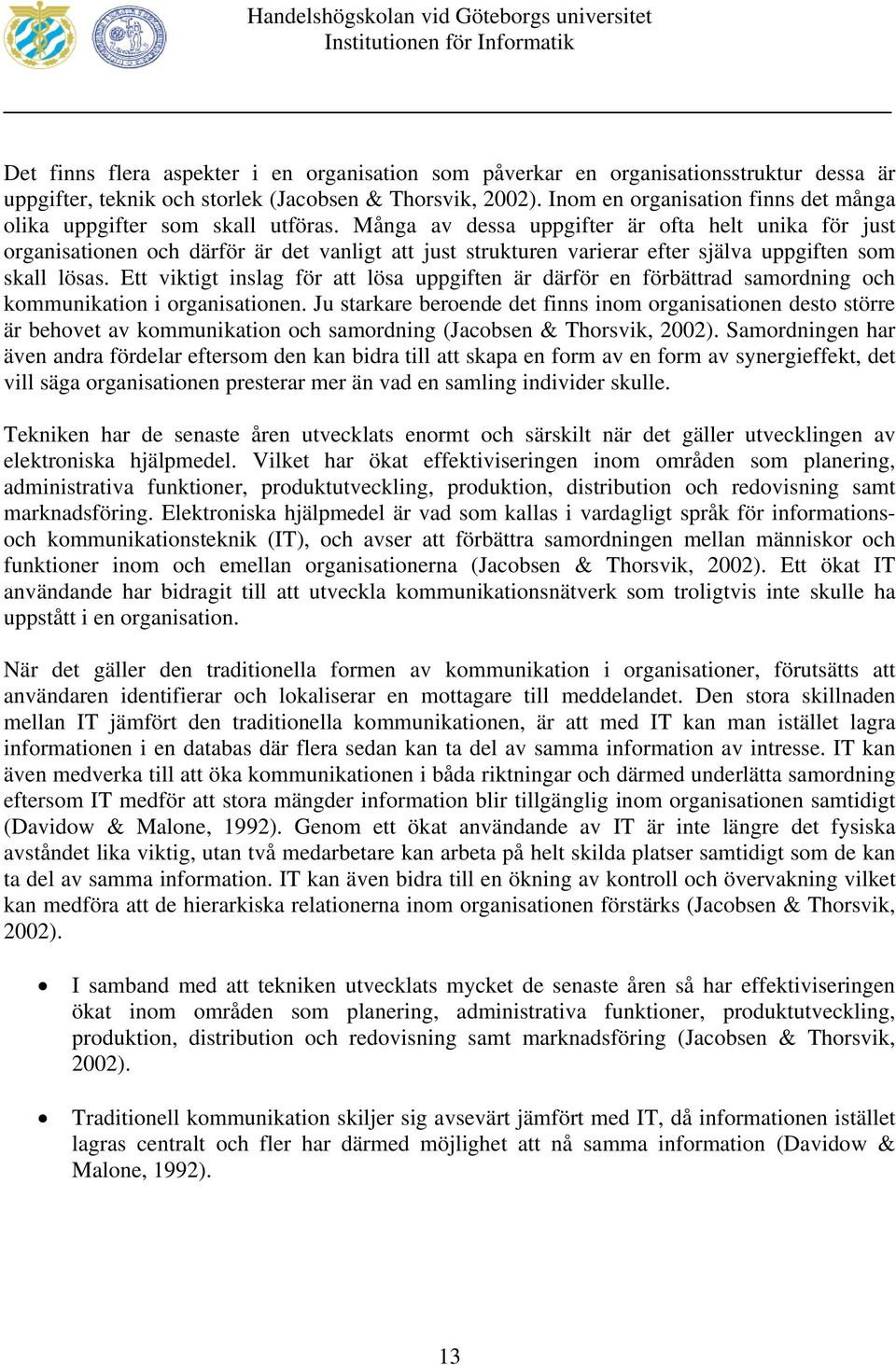 Många av dessa uppgifter är ofta helt unika för just organisationen och därför är det vanligt att just strukturen varierar efter själva uppgiften som skall lösas.